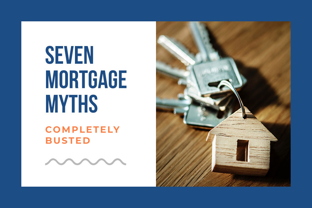 7 Mortgage Myths Completely Busted